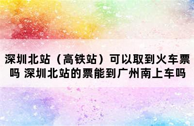 深圳北站（高铁站）可以取到火车票吗 深圳北站的票能到广州南上车吗